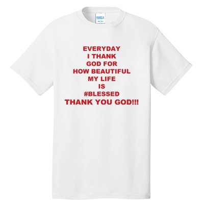 Everyday I Thank God For How Beautiful My Life Is Blessed Thank You God Tall T-Shirt