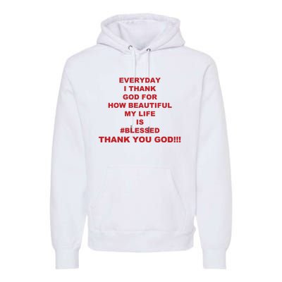 Everyday I Thank God For How Beautiful My Life Is Blessed Thank You God Premium Hoodie