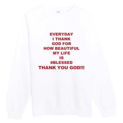 Everyday I Thank God For How Beautiful My Life Is Blessed Thank You God Premium Crewneck Sweatshirt