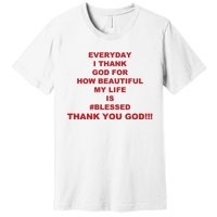 Everyday I Thank God For How Beautiful My Life Is Blessed Thank You God Premium T-Shirt