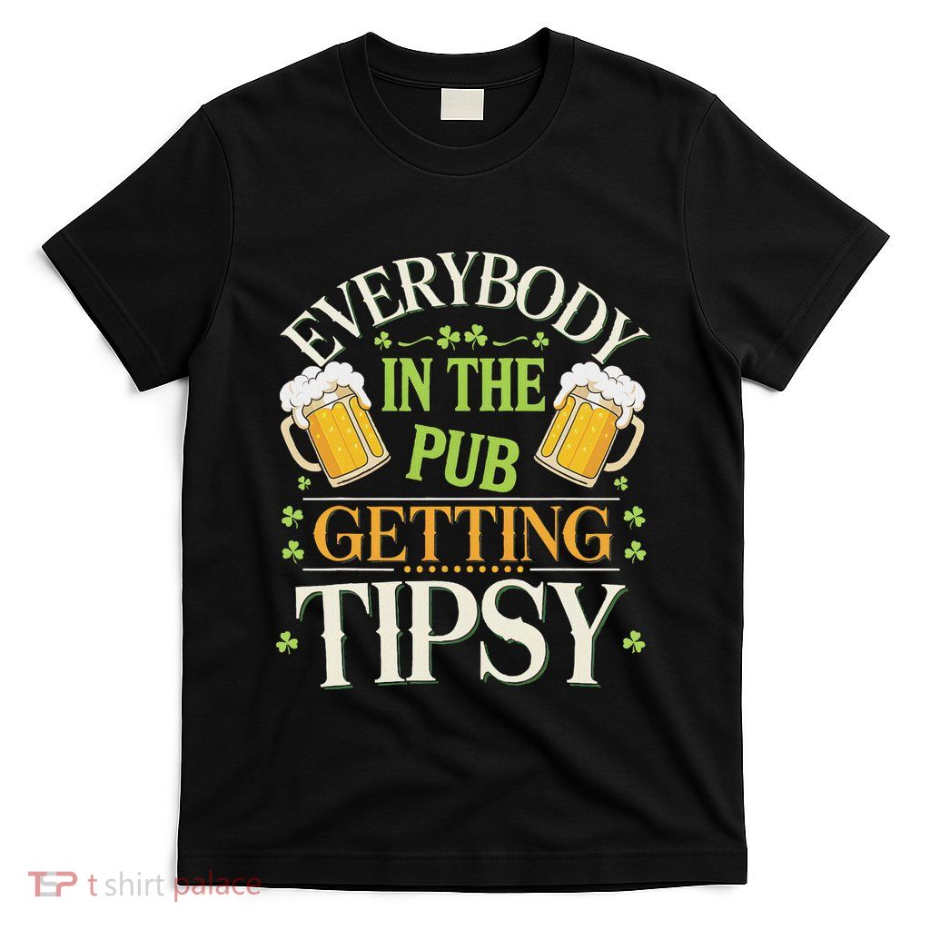 Everybody In The Pub Getting Tipsy Saint PatrickS Day T-Shirt
