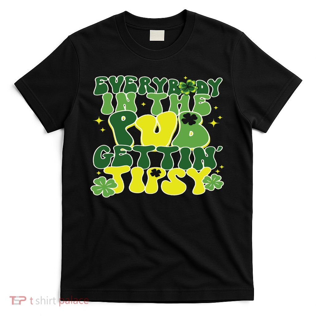 Everybody In The Pub Getting Tipsy Funny St Pattys Day T-Shirt