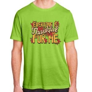 Everyone Is Thankful For Me Fall Leaves Funny Thanksgiving Gift Adult ChromaSoft Performance T-Shirt