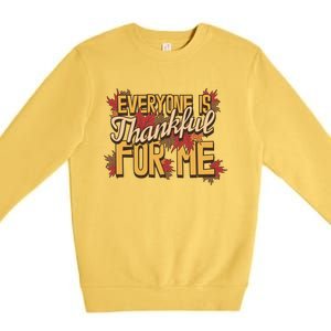 Everyone Is Thankful For Me Fall Leaves Funny Thanksgiving Gift Premium Crewneck Sweatshirt