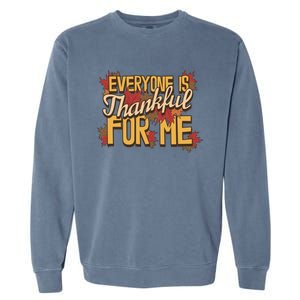 Everyone Is Thankful For Me Fall Leaves Funny Thanksgiving Gift Garment-Dyed Sweatshirt