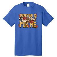 Everyone Is Thankful For Me Fall Leaves Funny Thanksgiving Gift Tall T-Shirt