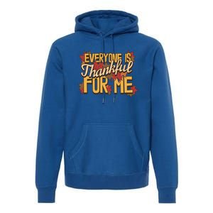 Everyone Is Thankful For Me Fall Leaves Funny Thanksgiving Gift Premium Hoodie