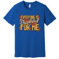 Everyone Is Thankful For Me Fall Leaves Funny Thanksgiving Gift Premium T-Shirt