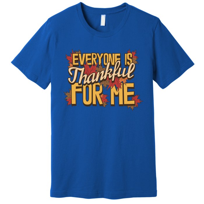 Everyone Is Thankful For Me Fall Leaves Funny Thanksgiving Gift Premium T-Shirt