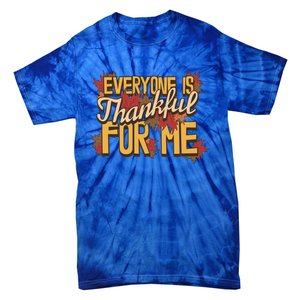 Everyone Is Thankful For Me Fall Leaves Funny Thanksgiving Gift Tie-Dye T-Shirt