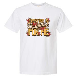 Everyone Is Thankful For Me Fall Leaves Funny Thanksgiving Gift Garment-Dyed Heavyweight T-Shirt