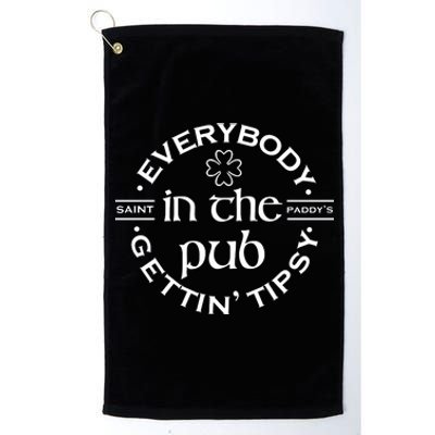 Everybody In The Pub Gettin Tipsy Patrick Day Gift Platinum Collection Golf Towel