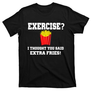 Exercise? I Thought You Said Extra Fries! Funny T-Shirt