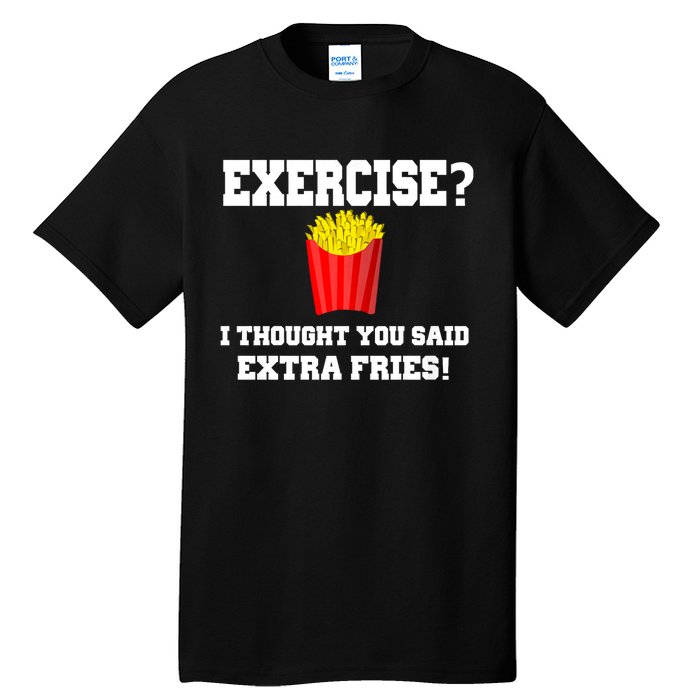 Exercise? I Thought You Said Extra Fries! Funny Tall T-Shirt