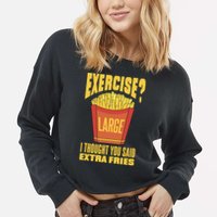 Exercise I Thought You Said Extra Fries Funny Fitness Cropped Pullover Crew