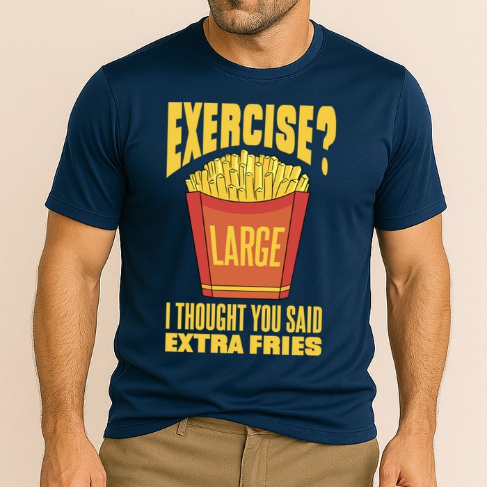 Exercise I Thought You Said Extra Fries Funny Fitness Performance Shirt