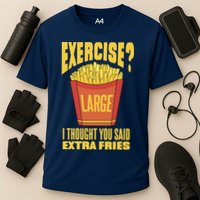 Exercise I Thought You Said Extra Fries Funny Fitness Performance Shirt