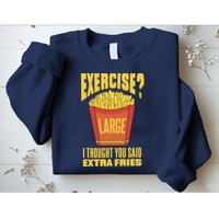 Exercise I Thought You Said Extra Fries Funny Fitness Sweatshirt