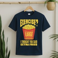 Exercise I Thought You Said Extra Fries Funny Fitness T-Shirt