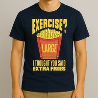 Exercise I Thought You Said Extra Fries Funny Fitness T-Shirt
