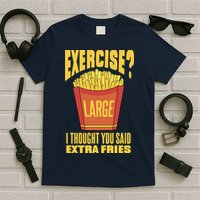 Exercise I Thought You Said Extra Fries Funny Fitness T-Shirt