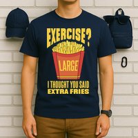 Exercise I Thought You Said Extra Fries Funny Fitness T-Shirt