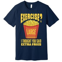Exercise I Thought You Said Extra Fries Funny Fitness Premium T-Shirt