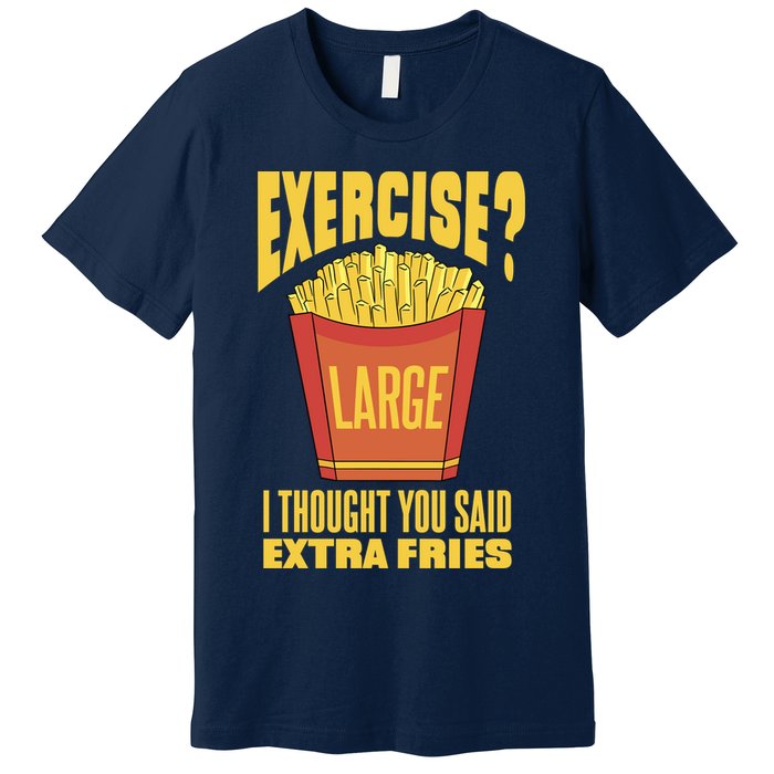 Exercise I Thought You Said Extra Fries Funny Fitness Premium T-Shirt