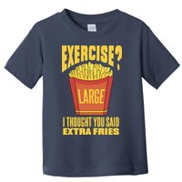 Exercise I Thought You Said Extra Fries Funny Fitness Toddler T-Shirt