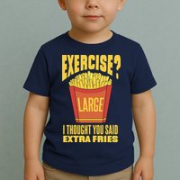 Exercise I Thought You Said Extra Fries Funny Fitness Toddler T-Shirt