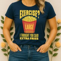 Exercise I Thought You Said Extra Fries Funny Fitness Womens T-Shirt