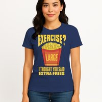 Exercise I Thought You Said Extra Fries Funny Fitness Womens T-Shirt