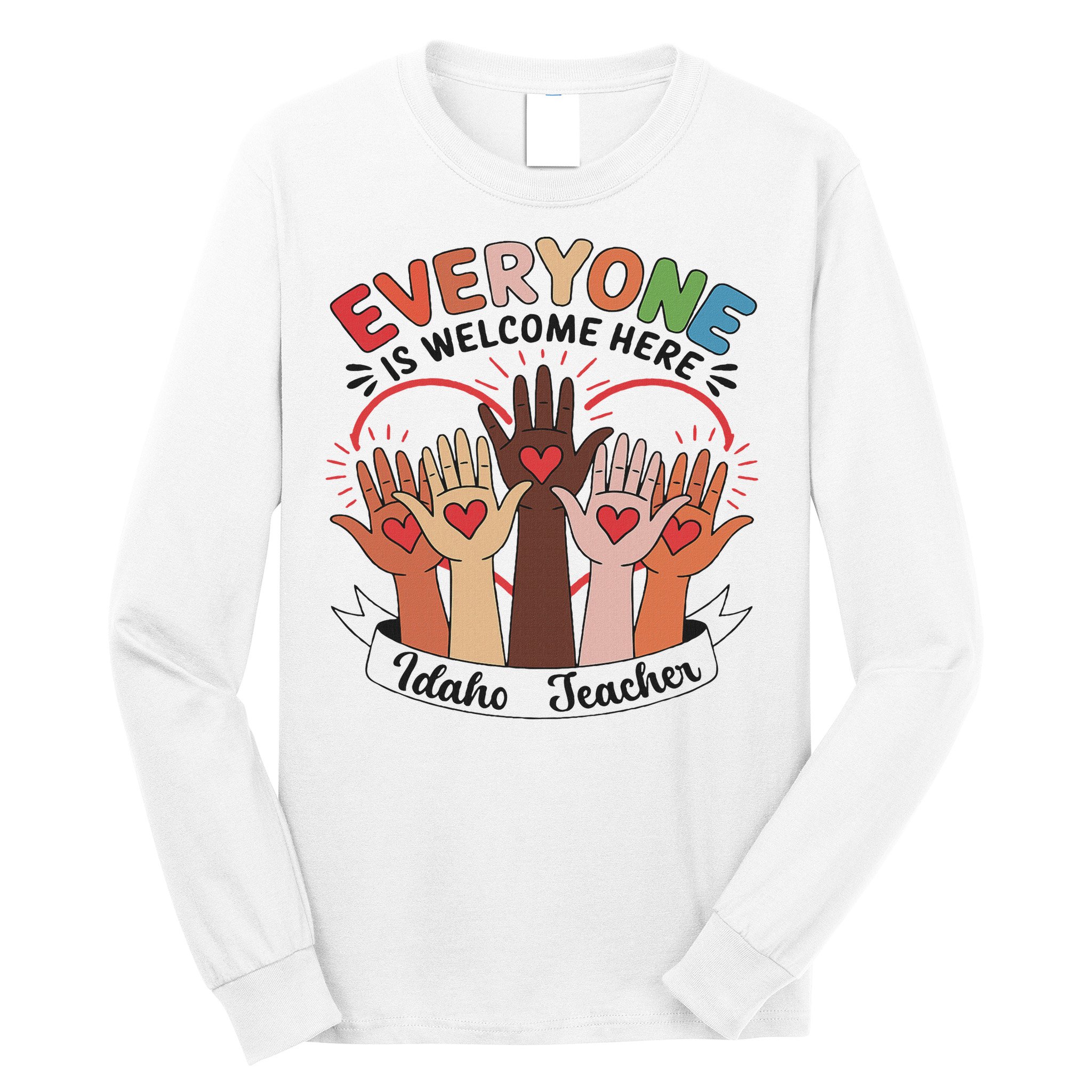 Everyone Is Welcome Here Idaho Teacher Long Sleeve Shirt