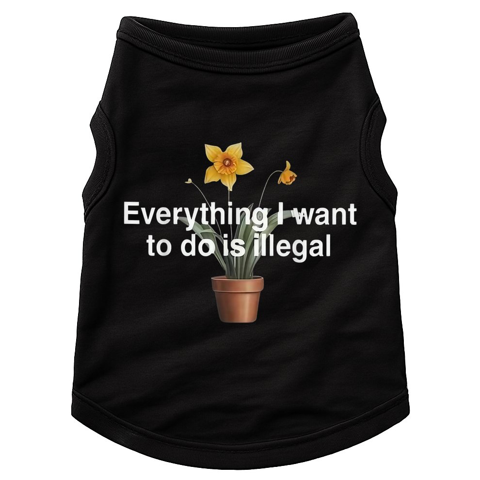 Everything I Want To Do Is Illegal Flower Doggie Tank