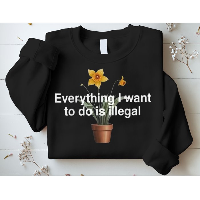 Everything I Want To Do Is Illegal Flower Sweatshirt