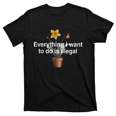 Everything I Want To Do Is Illegal Flower T-Shirt