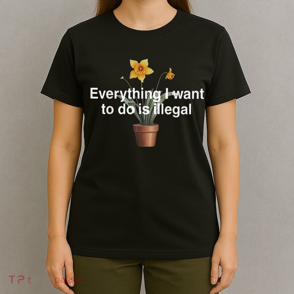 Everything I Want To Do Is Illegal Flower T-Shirt