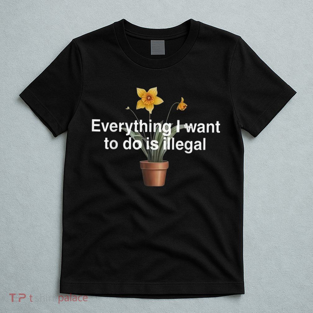 Everything I Want To Do Is Illegal Flower T-Shirt