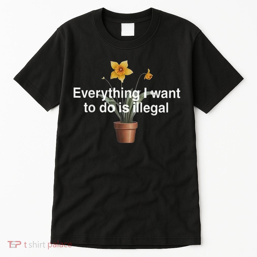 Everything I Want To Do Is Illegal Flower Tall T-Shirt