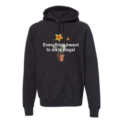 Everything I Want To Do Is Illegal Flower Premium Hoodie