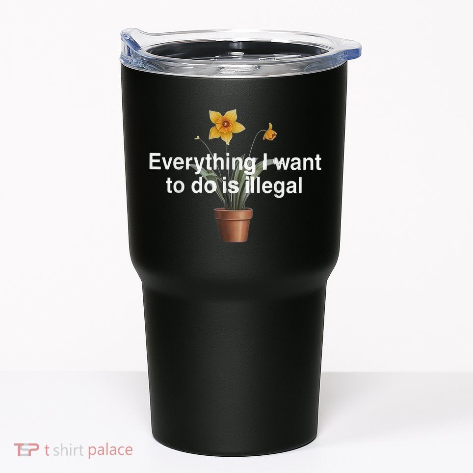 Everything I Want To Do Is Illegal Flower Tumbler