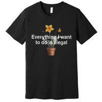 Everything I Want To Do Is Illegal Flower Premium T-Shirt