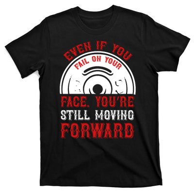 Even If You Fail On Your Face You're Still Moving Forward T-Shirt