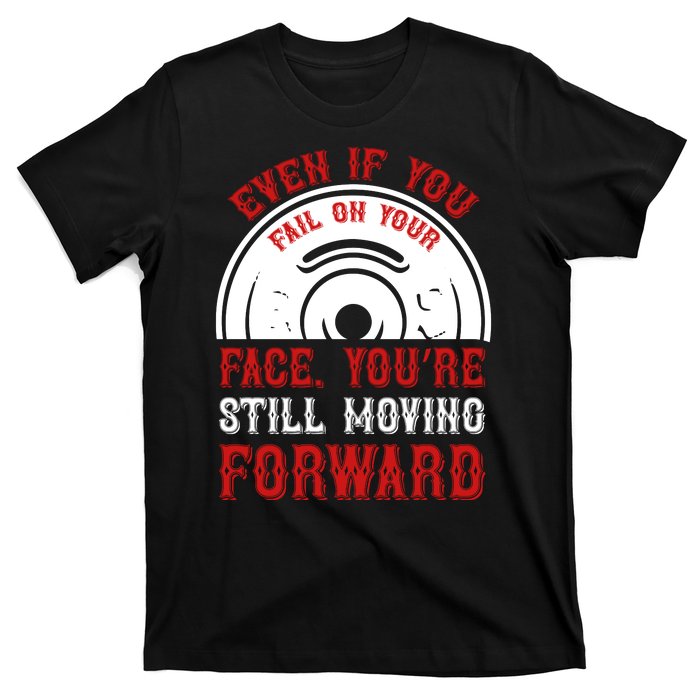 Even If You Fail On Your Face You're Still Moving Forward T-Shirt