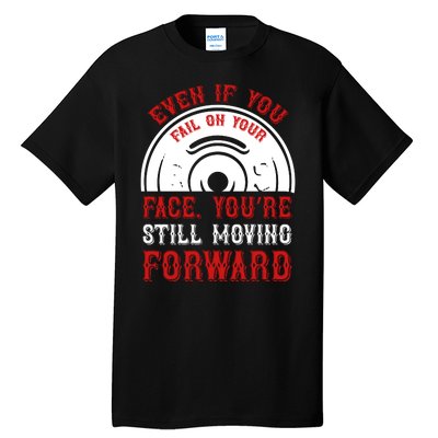 Even If You Fail On Your Face You're Still Moving Forward Tall T-Shirt