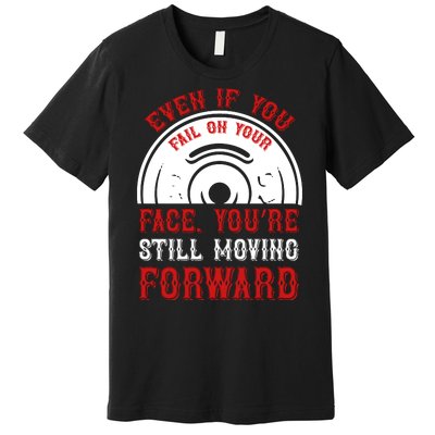 Even If You Fail On Your Face You're Still Moving Forward Premium T-Shirt