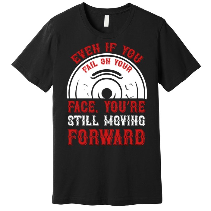 Even If You Fail On Your Face You're Still Moving Forward Premium T-Shirt