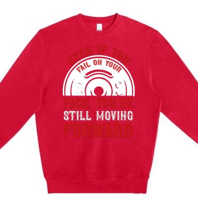 Even If You Fail On Your Face You're Still Moving Forward Premium Crewneck Sweatshirt