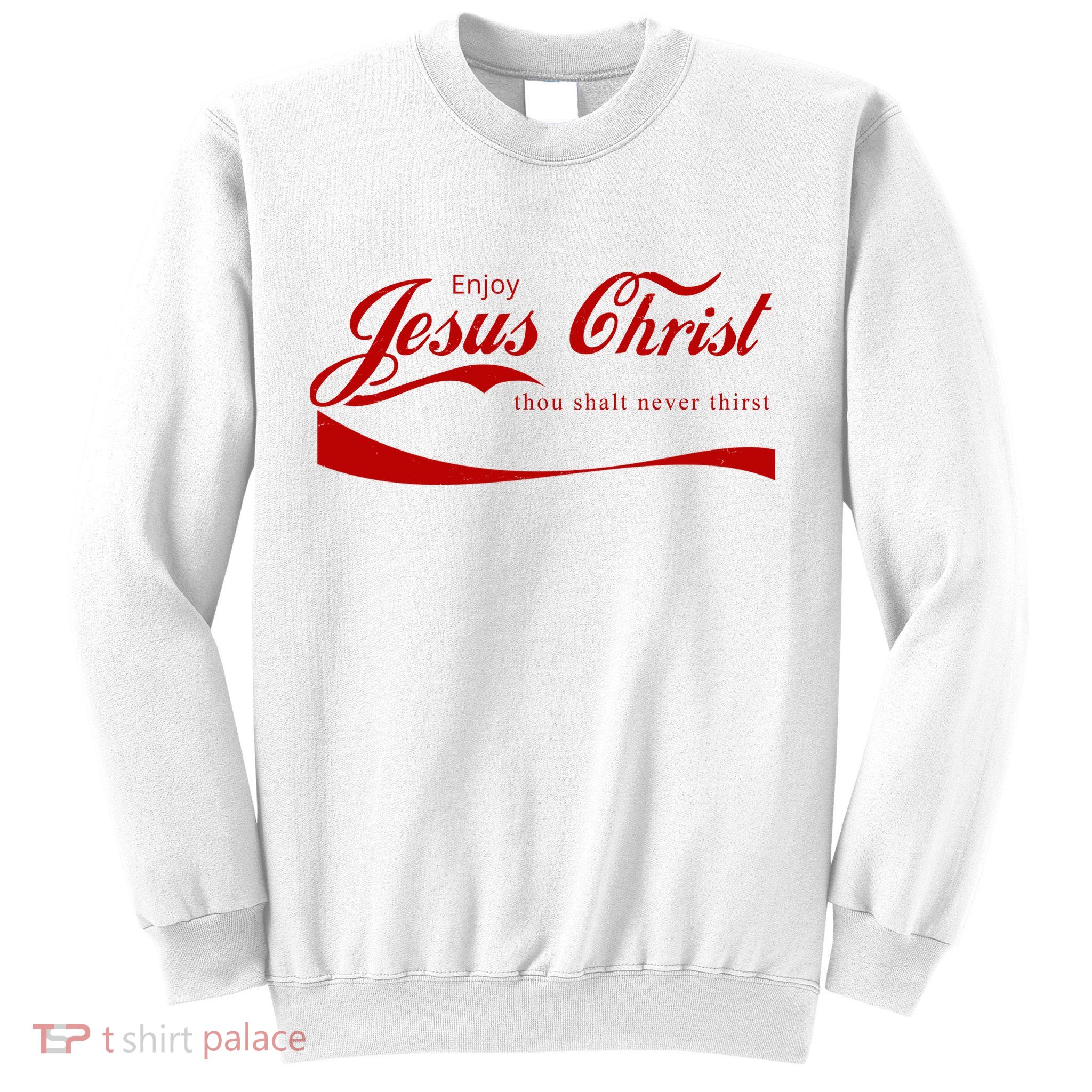 Enjoy Jesus Christ Thou Shalt Never Thirst Sweatshirt