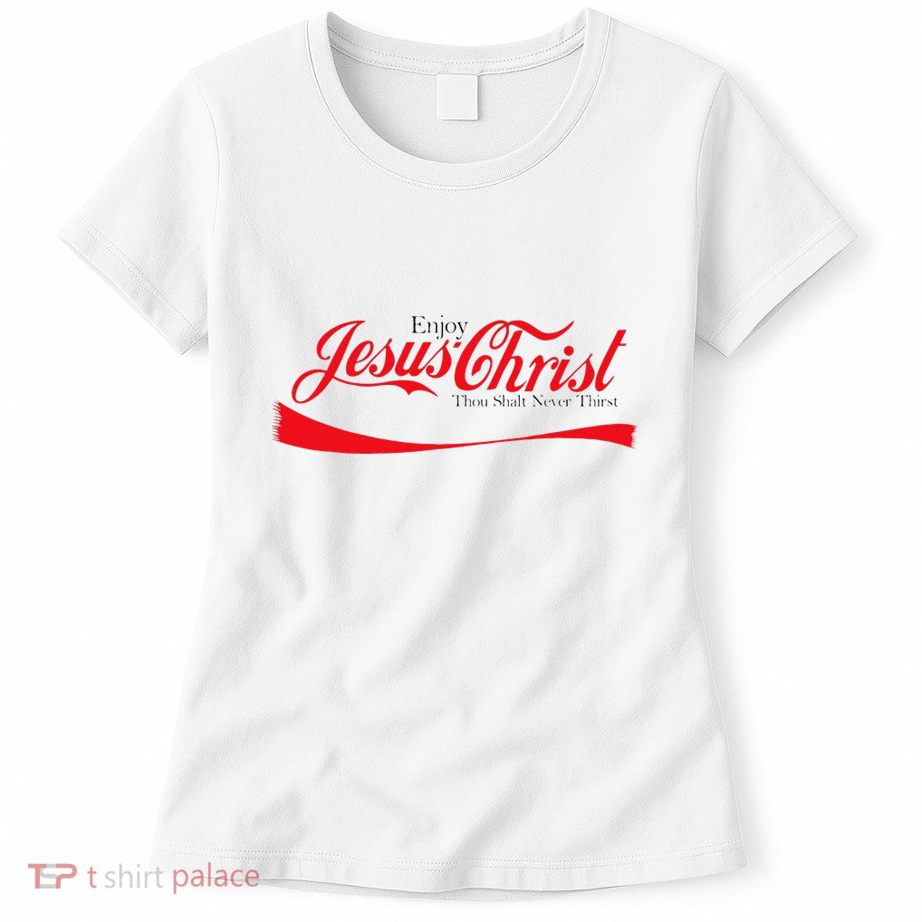 Enjoy Jesus Christ Thou Shalt Never Thirst Funny Religious Womens T-Shirt